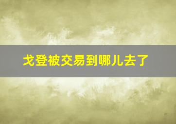 戈登被交易到哪儿去了