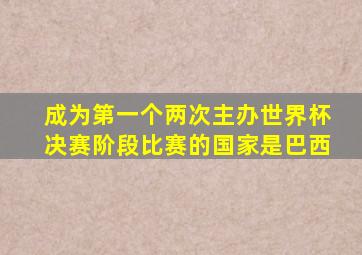 成为第一个两次主办世界杯决赛阶段比赛的国家是巴西