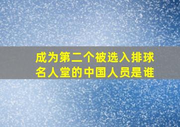 成为第二个被选入排球名人堂的中国人员是谁