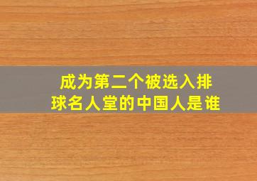 成为第二个被选入排球名人堂的中国人是谁