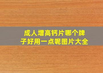 成人增高钙片哪个牌子好用一点呢图片大全