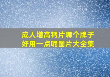 成人增高钙片哪个牌子好用一点呢图片大全集