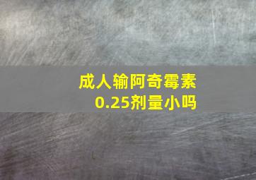 成人输阿奇霉素0.25剂量小吗