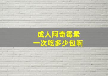 成人阿奇霉素一次吃多少包啊