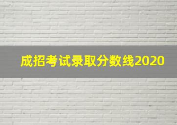 成招考试录取分数线2020