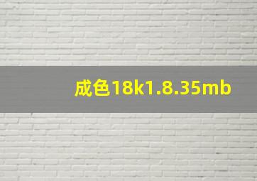 成色18k1.8.35mb