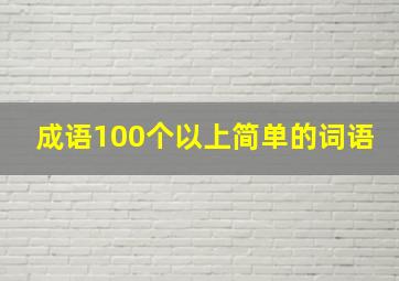 成语100个以上简单的词语