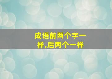 成语前两个字一样,后两个一样