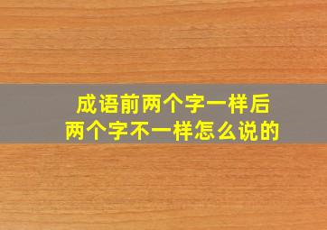 成语前两个字一样后两个字不一样怎么说的