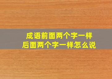 成语前面两个字一样后面两个字一样怎么说