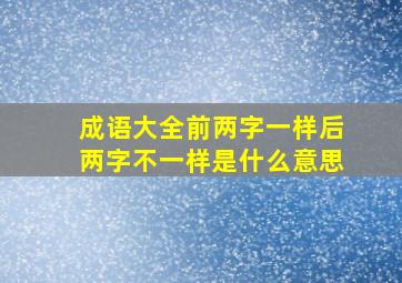 成语大全前两字一样后两字不一样是什么意思