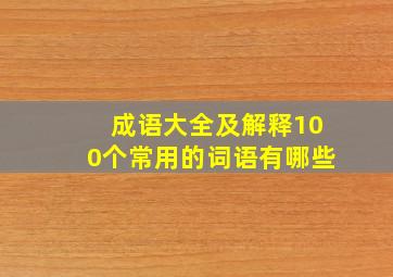 成语大全及解释100个常用的词语有哪些