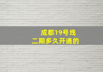 成都19号线二期多久开通的