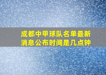 成都中甲球队名单最新消息公布时间是几点钟