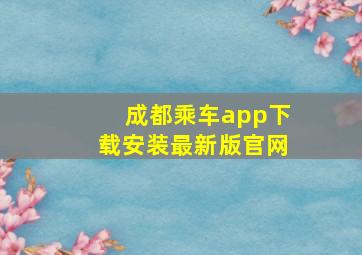 成都乘车app下载安装最新版官网