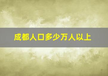 成都人口多少万人以上