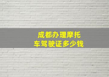 成都办理摩托车驾驶证多少钱