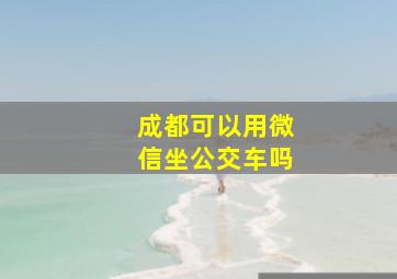 成都可以用微信坐公交车吗