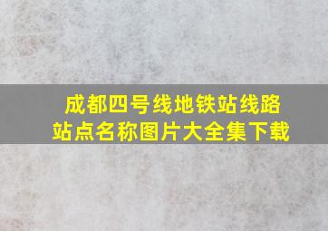 成都四号线地铁站线路站点名称图片大全集下载