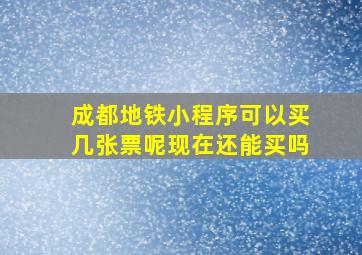 成都地铁小程序可以买几张票呢现在还能买吗