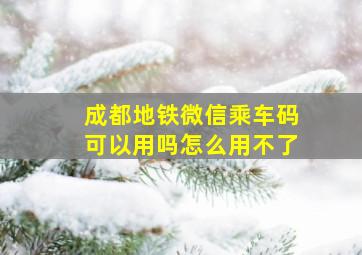 成都地铁微信乘车码可以用吗怎么用不了