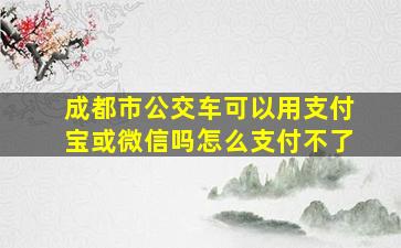 成都市公交车可以用支付宝或微信吗怎么支付不了