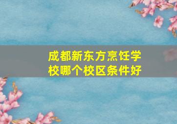 成都新东方烹饪学校哪个校区条件好