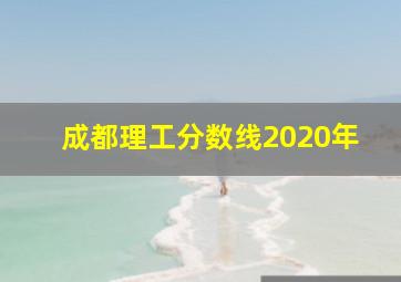 成都理工分数线2020年