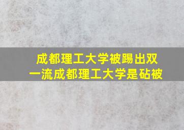 成都理工大学被踢出双一流成都理工大学是砧被