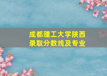 成都理工大学陕西录取分数线及专业