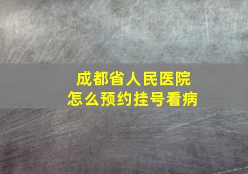 成都省人民医院怎么预约挂号看病