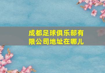 成都足球俱乐部有限公司地址在哪儿