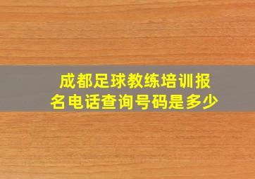 成都足球教练培训报名电话查询号码是多少