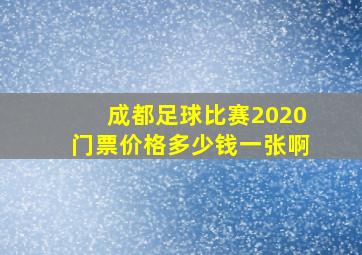 成都足球比赛2020门票价格多少钱一张啊