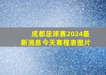 成都足球赛2024最新消息今天赛程表图片