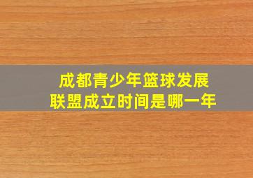 成都青少年篮球发展联盟成立时间是哪一年