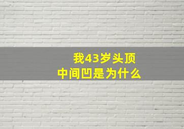 我43岁头顶中间凹是为什么