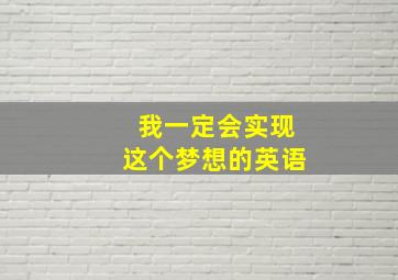 我一定会实现这个梦想的英语