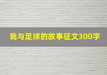 我与足球的故事征文300字