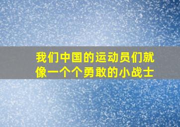 我们中国的运动员们就像一个个勇敢的小战士