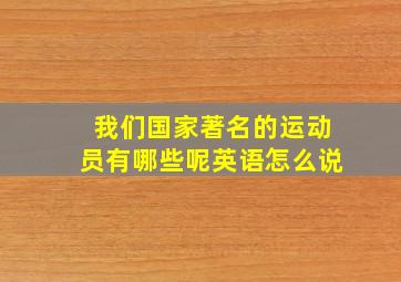 我们国家著名的运动员有哪些呢英语怎么说