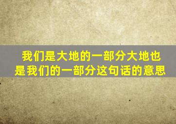 我们是大地的一部分大地也是我们的一部分这句话的意思