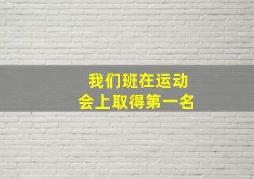 我们班在运动会上取得第一名