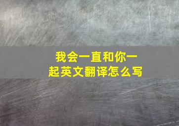 我会一直和你一起英文翻译怎么写