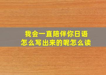 我会一直陪伴你日语怎么写出来的呢怎么读