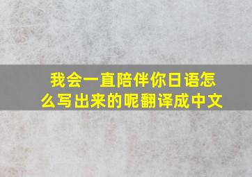 我会一直陪伴你日语怎么写出来的呢翻译成中文