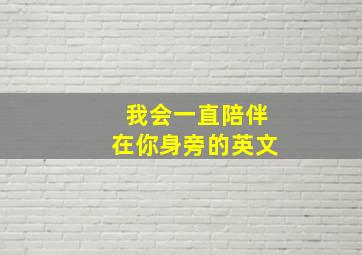 我会一直陪伴在你身旁的英文