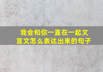 我会和你一直在一起文言文怎么表达出来的句子