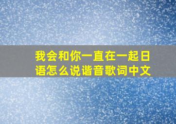 我会和你一直在一起日语怎么说谐音歌词中文