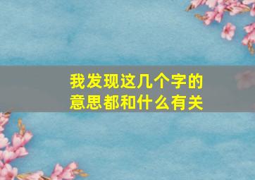 我发现这几个字的意思都和什么有关